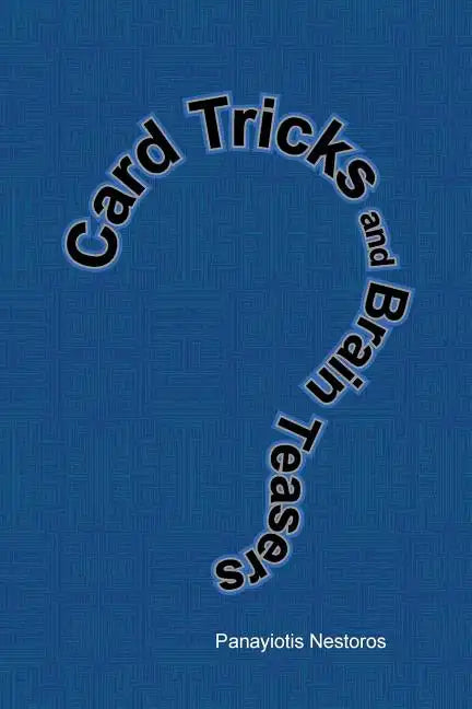 Card Tricks and Brain Teasers: A Beginners and Intermediate's Guide to Card Tricks, Puzzles and Brain Teasers of All Sorts - Paperback