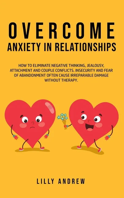 Overcome Anxiety in Relationships: How to Eliminate Negative Thinking, Jealousy, Attachment, and Couple Conflicts-Insecurity and Fear of Abandonment O - Paperback