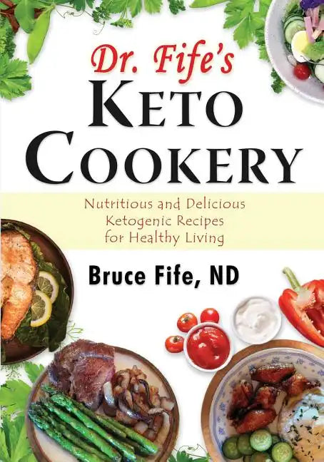 Dr. Fife's Keto Cookery: Nutritious and Delicious Ketogenic Recipes for Healthy Living - Paperback