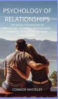 Psychology of Relationships: The Social Psychology of Friendships, Romantic Relationships, Prosocial Behaviour and More Third Edition - Hardcover