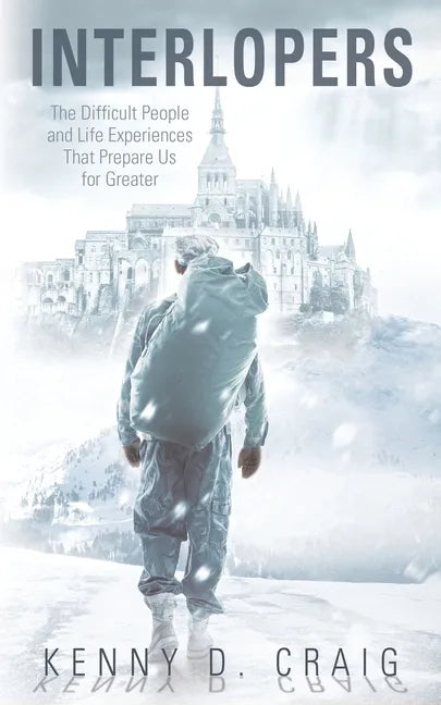 Interlopers: The Difficult People and Life Experiences That Prepare Us for Greater - Paperback