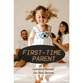 First-Time Parent: Learners Manual For New Parents: Baby Care Tips For New Moms - Paperback