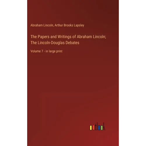 The Papers and Writings of Abraham Lincoln; The Lincoln-Douglas Debates: Volume 7 - in large print - Hardcover