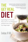 The Get Real Diet: Say Goodbye to Processed Food, Learn to Love Whole Food and Never Worry About Your Weight Again - Paperback