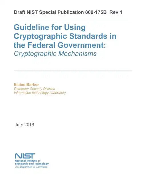Guideline for Using Cryptographic Standards in the Federal Government: Cryptographic Mechanisms: NIST SP 800-175B Rev. 1 - Paperback
