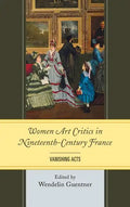 Women Art Critics in Nineteenth-Century France: Vanishing Acts - Paperback