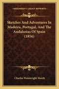 Sketches And Adventures In Madeira, Portugal, And The Andalusias Of Spain (1856) - Paperback