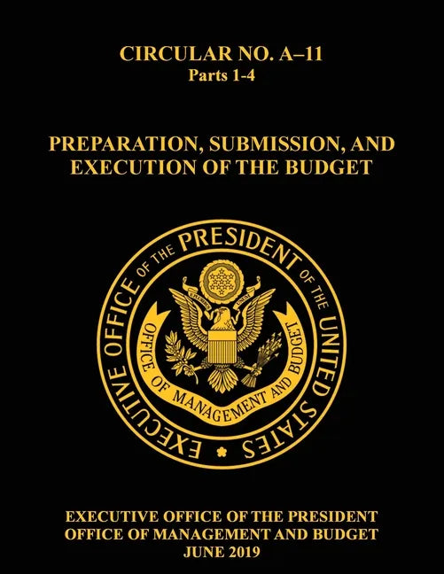 OMB Circular No. A-11 Preparation, Submission, and Execution of the Budget: 2019, Parts 1-4 - Paperback