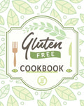 Gluten Free Cookbook: The Easy Gluten-Free Cookbook, Gluten Free Cookbook for Beginners - Paperback