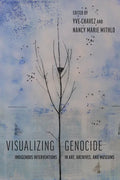 Visualizing Genocide: Indigenous Interventions in Art, Archives, and Museums - Hardcover