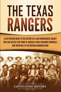 The Texas Rangers: A Captivating Guide to the History of a Law Enforcement Agency That Has Helped Stop Some of America's Most Infamous Cr - Paperback