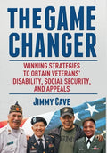 The Game Changer: Winning Strategies to Obtain Veterans' Disability, Social Security, and Appeals - Hardcover