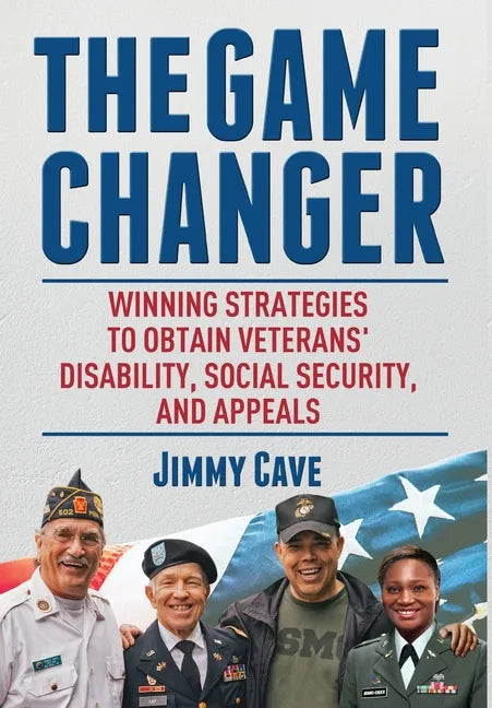 The Game Changer: Winning Strategies to Obtain Veterans' Disability, Social Security, and Appeals - Hardcover