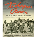 The Tuskegee Airmen: An Illustrated History: 1939-1949 with a Comprehensive Chronology of Missions and Events - Hardcover