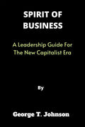 Spirit of Business: A Leadership Guide For The New Capitalist Era - Paperback