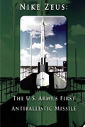 Nike Zeus: The U.S. Army's First Antiballistic Missile - Paperback