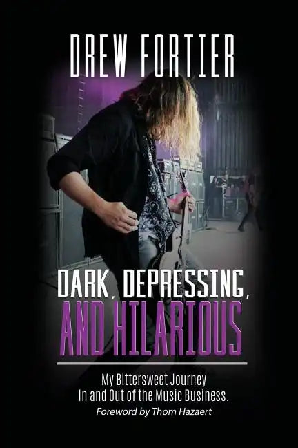 Dark, Depressing, and Hilarious: My Bittersweet Journey In and Out of the Music Business - Paperback