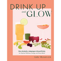 Drink Up and Glow: Non-Alcoholic, Adaptogen-Infused Drinks for Optimal Wellness, Energy, and Stress Relief - Hardcover