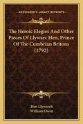 The Heroic Elegies And Other Pieces Of Llywarc Hen, Prince Of The Cumbrian Britons (1792) - Paperback