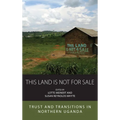 This Land Is Not for Sale: Trust and Transitions in Northern Uganda - Paperback
