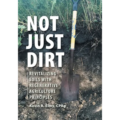 Not Just Dirt: Revitalizing Soils With Regenerative Agriculture Principles - Paperback