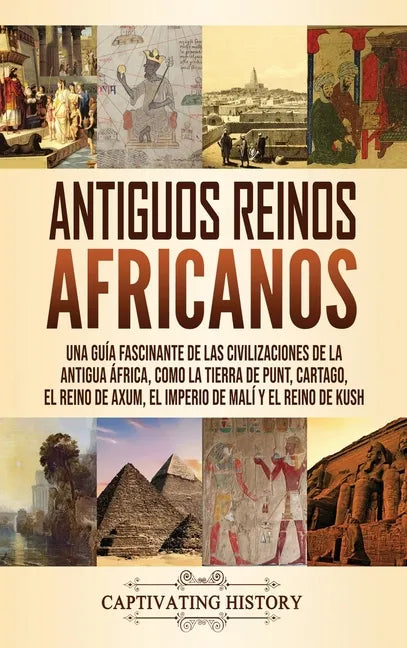 Antiguos reinos africanos: Una guía fascinante de las civilizaciones de la antigua África, como la tierra de Punt, Cartago, el Reino de Axum, el - Hardcover