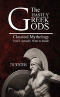 The Ghastly Greek Gods: Classical Mythology You'll Actually Want to Read! - Paperback