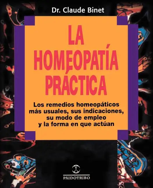 La Homeopatia Practica: Los Remedios Homeopaticos Mas Usuales, Sus Indicaciones, su Modo de Empleo y la Forma en Que Actuan - Paperback
