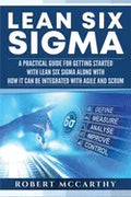 Lean Six Sigma: A Practical Guide for Getting Started with Lean Six Sigma along with How It Can Be Integrated with Agile and Scrum - Paperback
