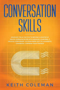 Conversation Skills: Discover the #1 Tactics to Become a Master at Social Communication with Amazing Charisma, & Crucial Confidence. Go From Being Shy - Paperback