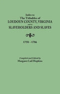 Index to the Tithables of Loudoun County, Virginia, and to Slaveholders and Slaves, 1758-1786 - Paperback