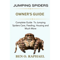 Jumping Spider: Complete Guide To Jumping Spiders Care, Feeding, Housing and Much More - Paperback