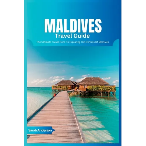 Maldives Travel Guide 2024: The Ultimate Book To Exploring The Charms Of Maldives - Paperback