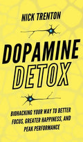 Dopamine Detox: Biohacking Your Way To Better Focus, Greater Happiness, and Peak Performance - Hardcover