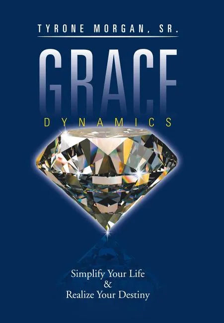 Grace Dynamics: Simplify Your Life & Realize Your Destiny - Hardcover