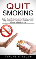 Quit Smoking: Stop Smoking the Easy Way & Overcome Your Smoking Addiction for Life (Guided Sleep Meditations to Beat Smoking Addiction) - Paperback