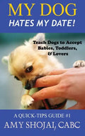 My Dog Hates My Date! Teach Dogs to Accept Babies, Toddlers and Lovers - Paperback