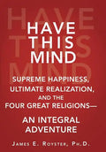 Have This Mind: Supreme Happiness, Ultimate Realization, and the Four Great Religions-An Integral Adventure - Hardcover