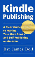 Kindle Publishing: A Clear Guide to Making Your Own Books and Self-Publishing on Amazon: Simple Steps to Making Money Online for Beginner - Paperback