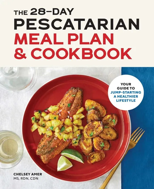 The 28-Day Pescatarian Meal Plan & Cookbook: Your Guide to Jump-Starting a Healthier Lifestyle - Paperback