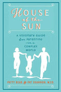 House of the Sun: A Visionary Guide for Parenting in a Complex World - Paperback