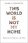 This World Is Not My Home: Reflections for Pilgrims on the Way - Paperback