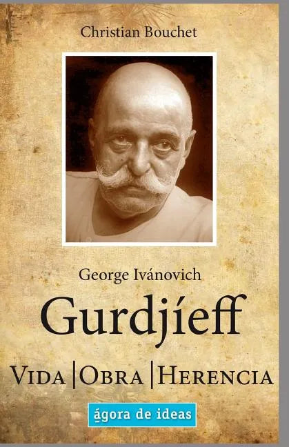 George Ivánovich Gurdjíeff: Vida, Obra, Herencia - Paperback