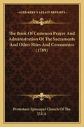 The Book of Common Prayer and Administration of the Sacraments and Other Rites and Ceremonies (1789) - Paperback