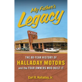 My Father's Legacy: The 80-Year History of Halladay Motors and the Fou Owners Who Built it: The 80- - Paperback