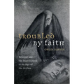 Troubled by Faith: Insanity and the Supernatural in the Age of the Asylum - Hardcover