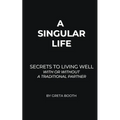 A Singular Life: Secrets to Living Well With or Without a Traditional Partner - Paperback