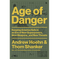 Age of Danger: Keeping America Safe in an Era of New Superpowers, New Weapons, and New Threats - Hardcover