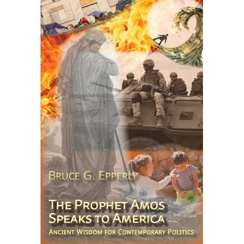The Prophet Amos Speaks to America: Ancient Wisdom for Contemporary Politics - Paperback