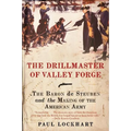 The Drillmaster of Valley Forge: The Baron de Steuben and the Making of the American Army - Paperback